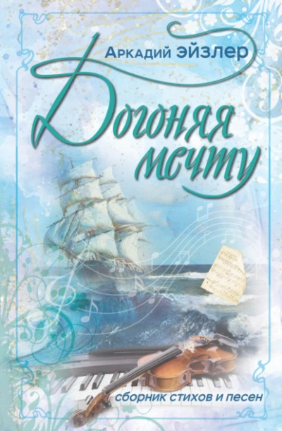 Догоняя мечту. Сборник стихов и песен - Аркадий Эйзлер Слушать аудио книги онлайн без регистрации полностью бесплатно - knigavkarmane.net