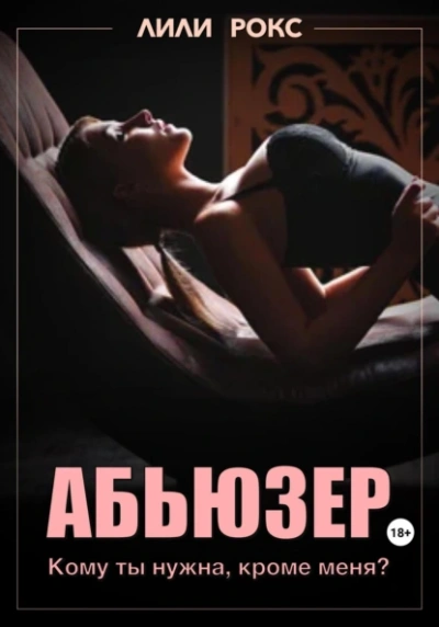 Абьюзер - Лили Рокс Слушать аудио книги онлайн без регистрации полностью бесплатно - knigavkarmane.net