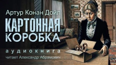 Картонная коробка - Артур Конан Дойл Слушать аудио книги онлайн без регистрации полностью бесплатно - knigavkarmane.net