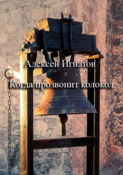 Когда прозвонит колокол - Алексей Игнатов Слушать аудио книги онлайн без регистрации полностью бесплатно - knigavkarmane.net