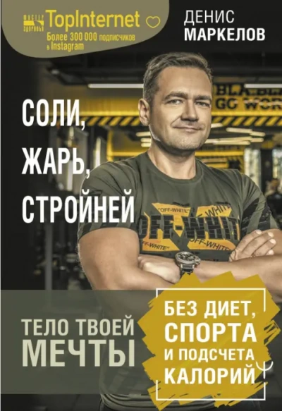 Соли, жарь, стройней. Тело твоей мечты без диет, спорта и подсчета калорий - Денис Маркелов Слушать аудио книги онлайн без регистрации полностью бесплатно - knigavkarmane.net