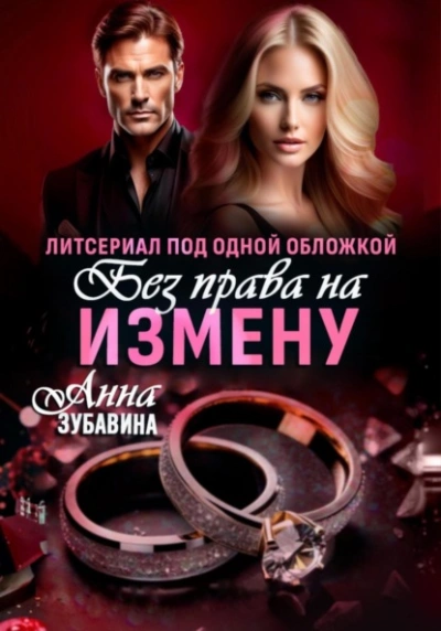 Без права на измену. Литсериал под одной обложкой - Анна Зубавина Слушать аудио книги онлайн без регистрации полностью бесплатно - knigavkarmane.net