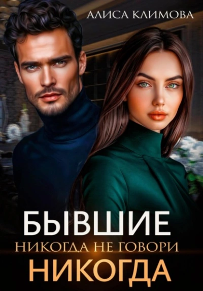Бывшие. Никогда не говори «никогда - Алиса Климова Слушать аудио книги онлайн без регистрации полностью бесплатно - knigavkarmane.net
