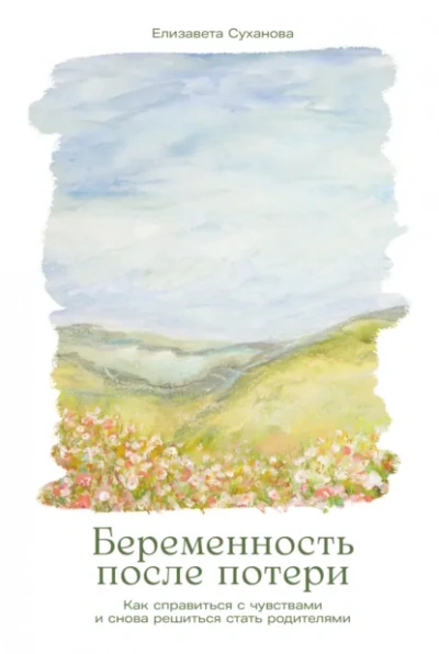 Беременность после потери: Как справиться с чувствами и снова решиться стать родителями - Елизавета Суханова Слушать аудио книги онлайн без регистрации полностью бесплатно - knigavkarmane.net