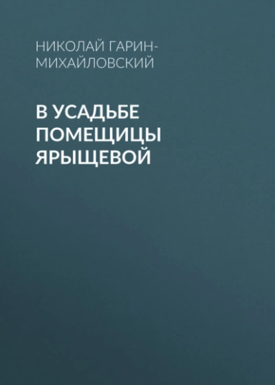В усадьбе помещицы Ярыщевой - Николай Гарин-Михайловский Слушать аудио книги онлайн без регистрации полностью бесплатно - knigavkarmane.net