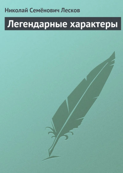 Легендарные характеры - Николай Лесков Слушать аудио книги онлайн без регистрации полностью бесплатно - knigavkarmane.net