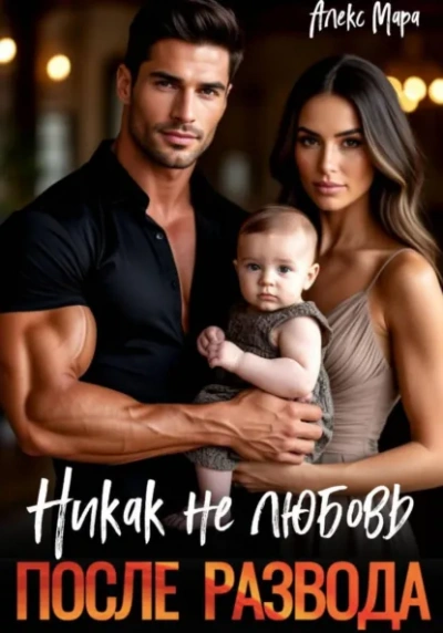 После развода. Никак не любовь - Мара Алекс Слушать аудио книги онлайн без регистрации полностью бесплатно - knigavkarmane.net