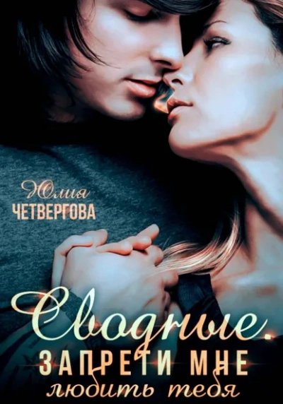 Сводные. Запрети мне любить тебя - Юлия Четвергова Слушать аудио книги онлайн без регистрации полностью бесплатно - knigavkarmane.net