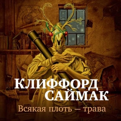 Всякая плоть - трава (Всё живое) - Клиффорд Саймак Слушать аудио книги онлайн без регистрации полностью бесплатно - knigavkarmane.net
