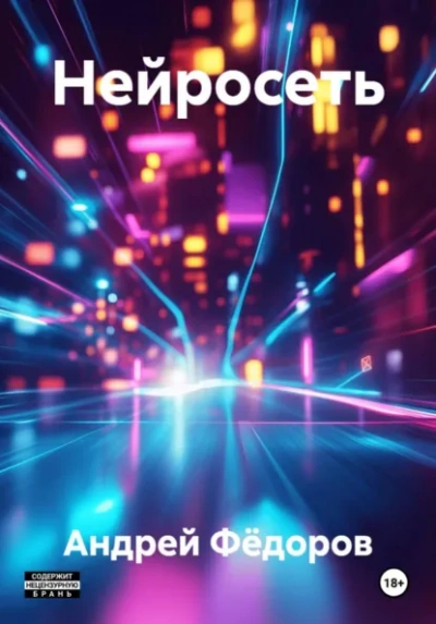 Нейросеть - Андрей Фёдоров Слушать аудио книги онлайн без регистрации полностью бесплатно - knigavkarmane.net