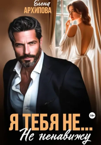 Я тебя не… Не ненавижу - Елена Архипова Слушать аудио книги онлайн без регистрации полностью бесплатно - knigavkarmane.net