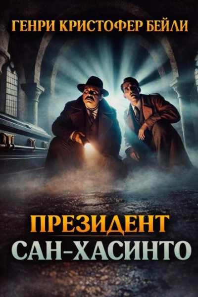 Президент Сан-Хасинто - Генри Кристофер Бейли Слушать аудио книги онлайн без регистрации полностью бесплатно - knigavkarmane.net