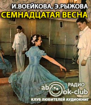 Семнадцатая весна - Ираида Воейкова , Элла Рыжова Слушать аудио книги онлайн без регистрации полностью бесплатно - knigavkarmane.net