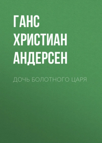 Дочь болотного царя - Ханс Кристиан Андерсен Слушать аудио книги онлайн без регистрации полностью бесплатно - knigavkarmane.net