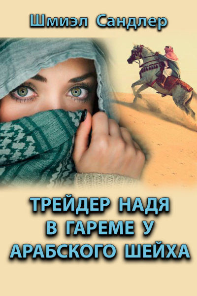 Трейдер Надя в гареме у арабского шейха - Шмиэл Сандлер Слушать аудио книги онлайн без регистрации полностью бесплатно - knigavkarmane.net