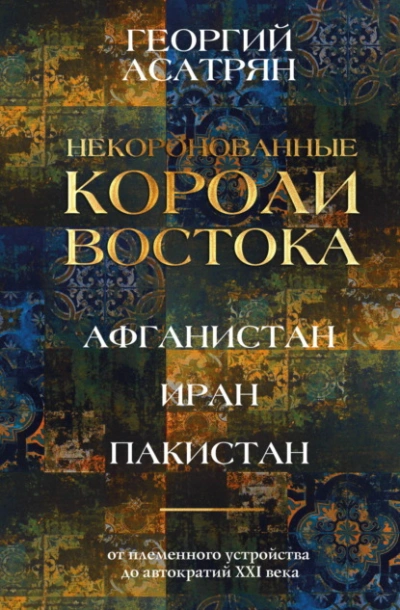 Некоронованные короли Востока: Афганистан, Иран, Пакистан. От племенного устройства до автократий X - Георгий Асатрян Слушать аудио книги онлайн без регистрации полностью бесплатно - knigavkarmane.net