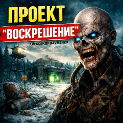 Проект "Воскрешение" - Александр Науменко Слушать аудио книги онлайн без регистрации полностью бесплатно - knigavkarmane.net