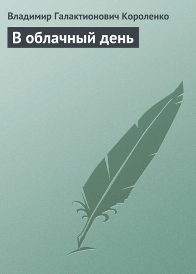 В облачный день - Владимир Короленко Слушать аудио книги онлайн без регистрации полностью бесплатно - knigavkarmane.net