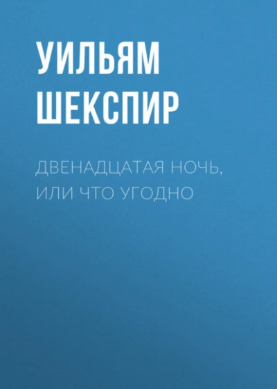Двенадцатая ночь, или Что угодно - Уильям Шекспир Слушать аудио книги онлайн без регистрации полностью бесплатно - knigavkarmane.net