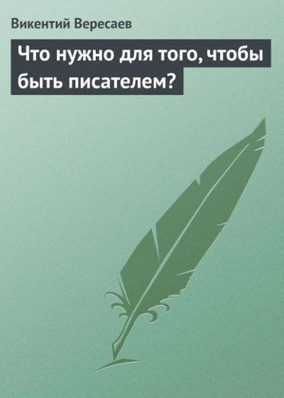 Что нужно для того, чтобы быть писателем? - Викентий Вересаев Слушать аудио книги онлайн без регистрации полностью бесплатно - knigavkarmane.net