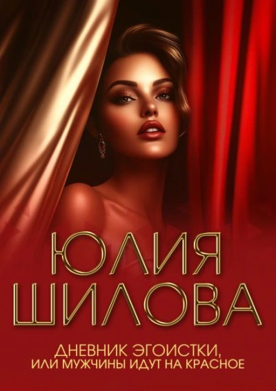 Дневник эгоистки, или Мужчины идут на красное - Юлия Шилова Слушать аудио книги онлайн без регистрации полностью бесплатно - knigavkarmane.net