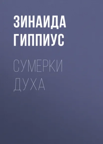 Сумерки духа - Зинаида Гиппиус Слушать аудио книги онлайн без регистрации полностью бесплатно - knigavkarmane.net