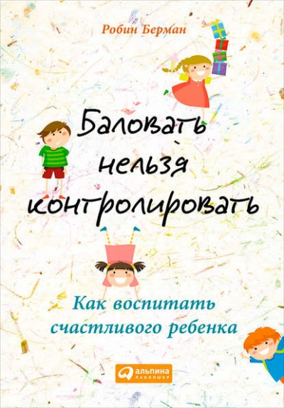 Баловать нельзя контролировать. Как воспитать счастливого ребенка - Берман Робин Слушать аудио книги онлайн без регистрации полностью бесплатно - knigavkarmane.net