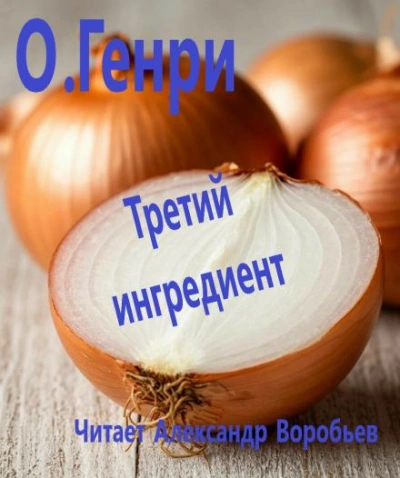 Третий ингредиент - О. Генри Слушать аудио книги онлайн без регистрации полностью бесплатно - knigavkarmane.net