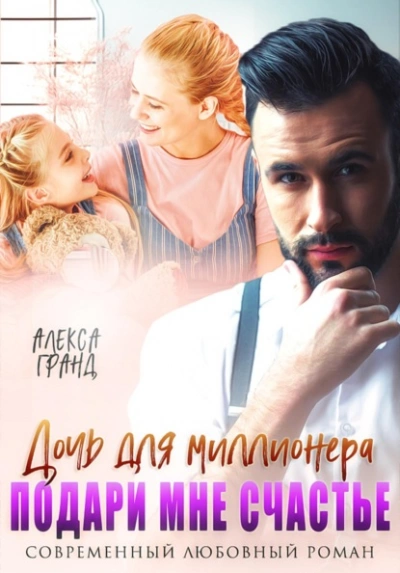 Дочь для миллионера. Подари мне счастье - Алекса Гранд Слушать аудио книги онлайн без регистрации полностью бесплатно - knigavkarmane.net