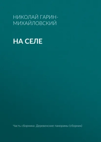 На селе - Николай Гарин-Михайловский Слушать аудио книги онлайн без регистрации полностью бесплатно - knigavkarmane.net