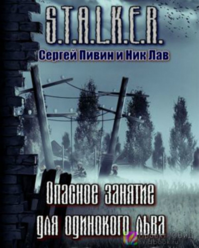 S.T.A.L.K.E.R. Опасное занятие для одинокого льва - Сергей Пивин, Ник Лав Слушать аудио книги онлайн без регистрации полностью бесплатно - knigavkarmane.net