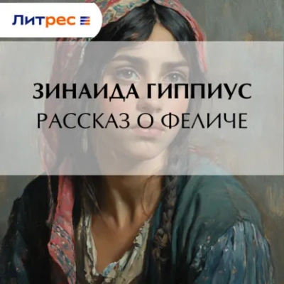 Рассказ о Феличе - Зинаида Гиппиус Слушать аудио книги онлайн без регистрации полностью бесплатно - knigavkarmane.net