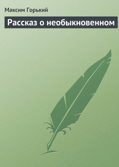 Рассказ о необыкновенном - Горький Максим Слушать аудио книги онлайн без регистрации полностью бесплатно - knigavkarmane.net