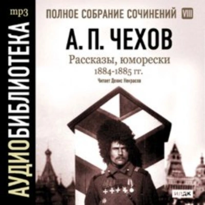 Рассказы, юморески 1884 – 1885 г.г. Том 8 - Чехов Антон Слушать аудио книги онлайн без регистрации полностью бесплатно - knigavkarmane.net