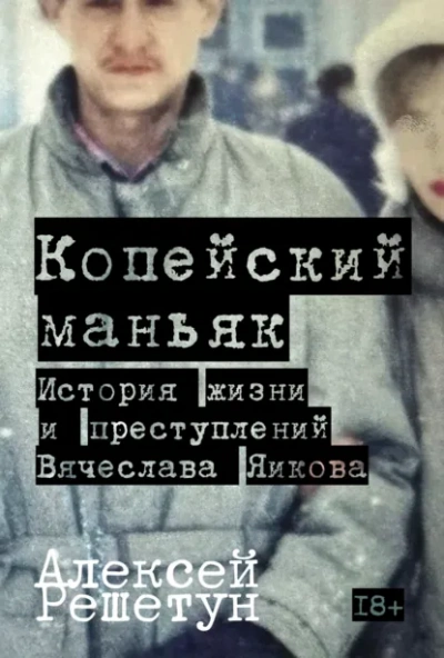 Копейский маньяк: История жизни и преступлений Вячеслава Яикова - Решетун Алексей Слушать аудио книги онлайн без регистрации полностью бесплатно - knigavkarmane.net