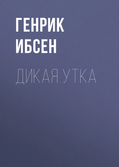 Дикая утка - Ибсен Генрик Слушать аудио книги онлайн без регистрации полностью бесплатно - knigavkarmane.net