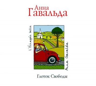 Глоток свободы - Гавальда Анна Слушать аудио книги онлайн без регистрации полностью бесплатно - knigavkarmane.net