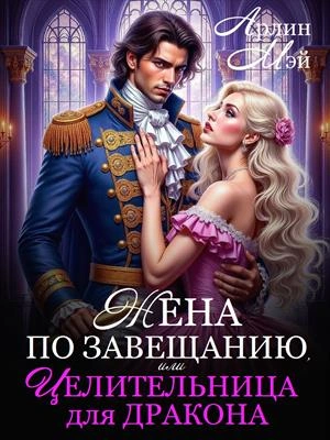 Жена по завещанию, или Целительница для дракона - Мэй Арлин Слушать аудио книги онлайн без регистрации полностью бесплатно - knigavkarmane.net