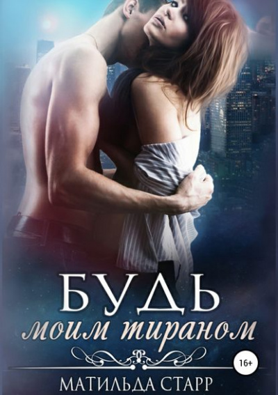 Будь моим тираном - Матильда Старр Слушать аудио книги онлайн без регистрации полностью бесплатно - knigavkarmane.net