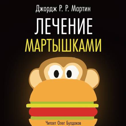 Лечение мартышками - Джордж Мартин Слушать аудио книги онлайн без регистрации полностью бесплатно - knigavkarmane.net