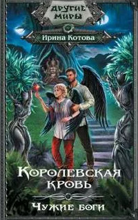 Королевская кровь. Чужие боги - Ирина Котова (11) Слушать аудио книги онлайн без регистрации полностью бесплатно - knigavkarmane.net
