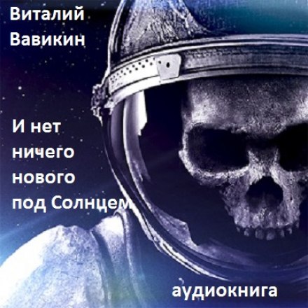 И нет ничего нового под Солнцем - Виталий Вавикин Слушать аудио книги онлайн без регистрации полностью бесплатно - knigavkarmane.net