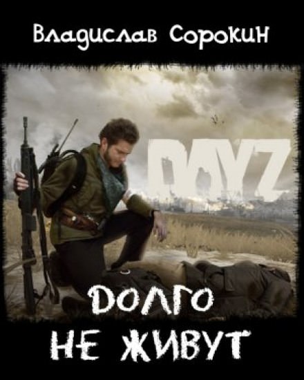Долго не живут (DAYZ) - Владислав Сорокин Слушать аудио книги онлайн без регистрации полностью бесплатно - knigavkarmane.net