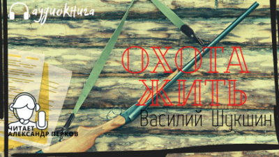Охота жить - Василий Шукшин Слушать аудио книги онлайн без регистрации полностью бесплатно - knigavkarmane.net