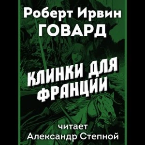Клинки для Франции - Роберт Говард Слушать аудио книги онлайн без регистрации полностью бесплатно - knigavkarmane.net