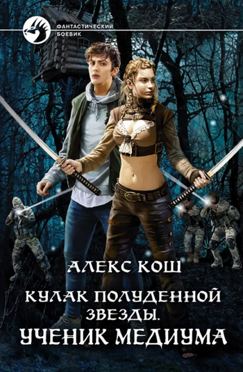 Кулак Полуденной Звезды. Ученик медиума - Алекс Кош (1) Слушать аудио книги онлайн без регистрации полностью бесплатно - knigavkarmane.net